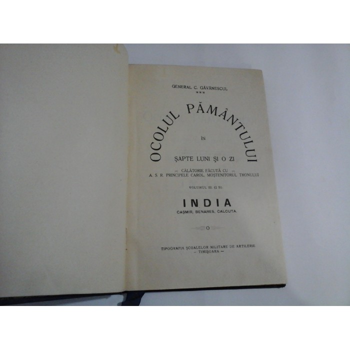 OCOLUL PAMANTULUI IN SAPTE LUNI SI O ZI - GENERAL C. GAVANESCUL - (VOLUMUL III: India: casmir, benares, calcuta)